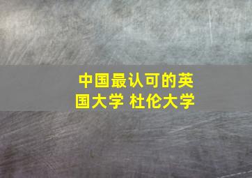 中国最认可的英国大学 杜伦大学